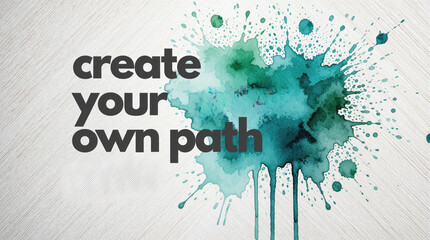 Naklejka premium Motivational quote create own path text on teal watercolor splatter. Artistic design with paint drops over light wood texture background. Inspiring calligraphy message for success, personal growth.