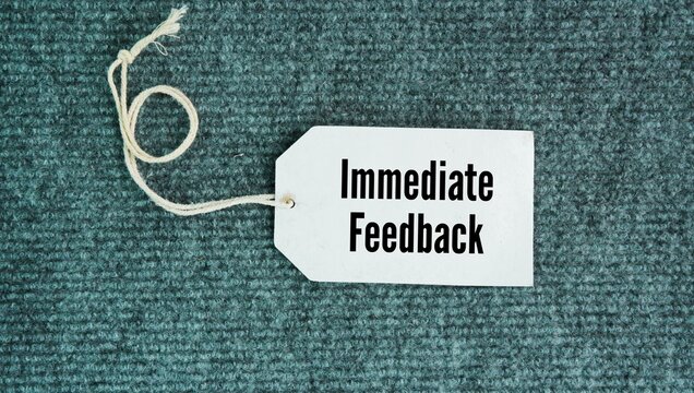 Tag the paper with the words Immediate Feedback. receiving a response, evaluation, or reaction right after completing an action or communicating a message