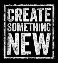 Naklejka premium CREATE SOMETHING NEW motivational text statement encouraging personal creativity, business innovation, original artistic expression, modern project invention, and inspiring dynamic future growth.