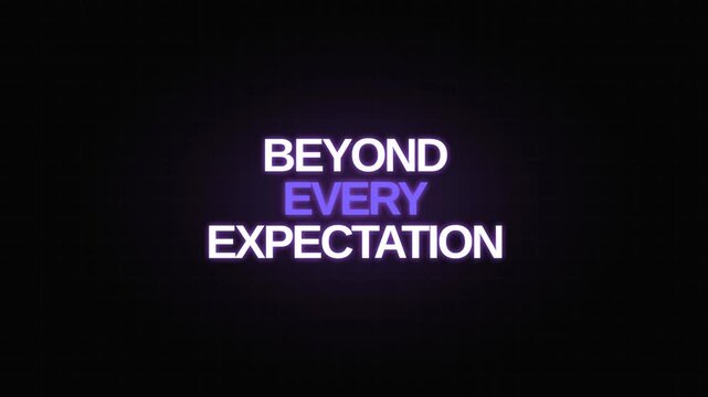A sleek, minimalist animation featuring the text 'BEYOND EVERY EXPECTATION' glowing in vibrant purple and white neon against a deep black background, suggesting excellence and premium quality.