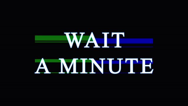 Text animation reading WAIT A MINUTE with subtle color changes and subtle digital glitch effects