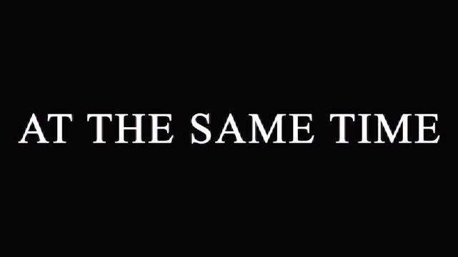 Text overlay AT THE SAME TIME repeated against black background cinematic motion