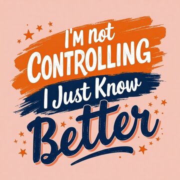 Motivational Quote "I'm Not Controlling, I Just Know Better" with Artistic Design