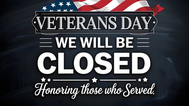 Veterans day closure sign with american flag and chalkboard background text reads veterans day, we will be closed, honoring those who served