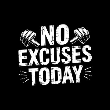 No excuses today gym quote with barbell illustration in a distressed white typography style on a solid black background for fitness motivation and workout gear