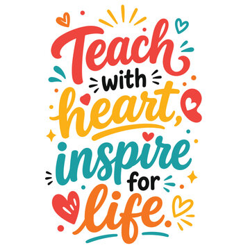 Teach With Heart Inspire For Life colorful hand lettering typography quote for teachers