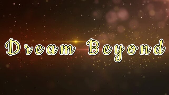 Golden text saying dream beyond floats against a dark background with glowing particles and lens flares moving slowly with white outlines floating