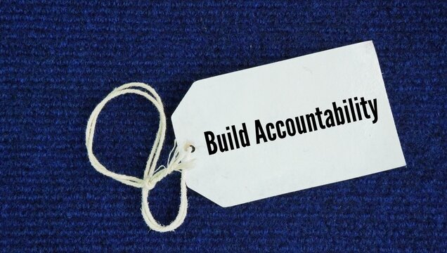 Tag the paper with the words Build accountability. intentionally developing the personal habit or organizational culture of taking ownership of your actions, decisions, and results
