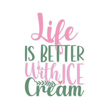 Life Is Better With Ice Cream