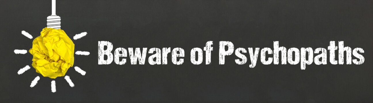 Beware of Psychopaths	
