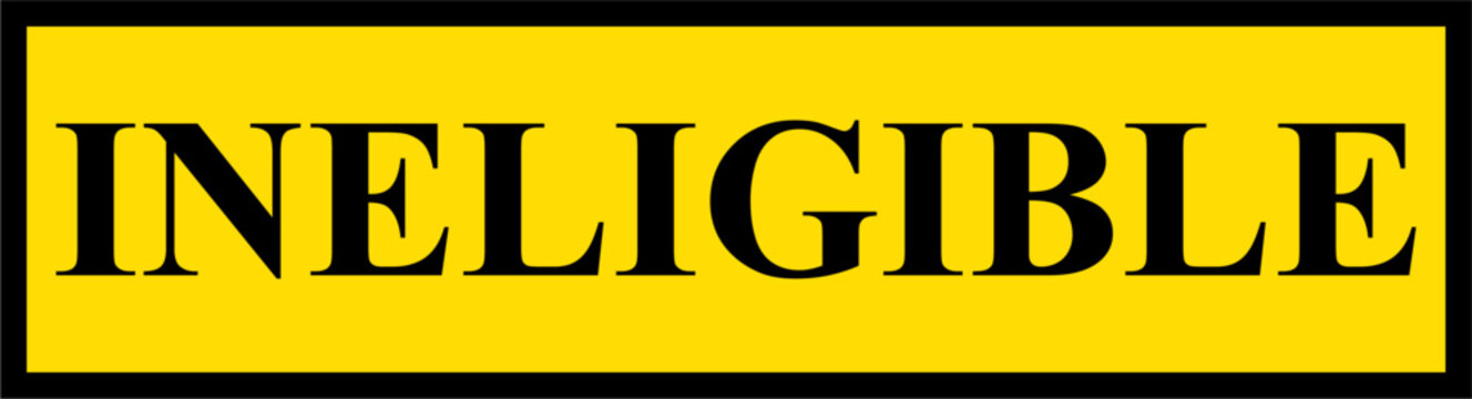 A bold rectangular yellow and black sign featuring the text INELIGIBLE, highlighting official status notices, restriction warnings, administrative rules, and compliance vector labels