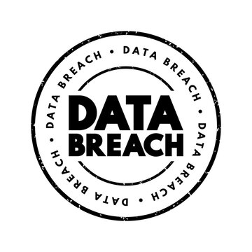Data Breach round rubber stamp text, grunge circle badge sign meaning confidential information released into an untrusted environment, cyber security, hacking and privacy leak alert label concept