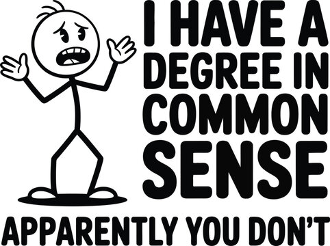 A cartoon stick figure with a frustrated expression and the text ia degree in common sense apparently you dont on a white background