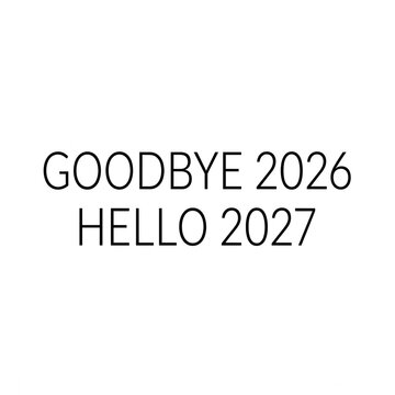 Goodbye 2026 Hello 2027 text sign for New Year celebration and holiday greeting card design.
