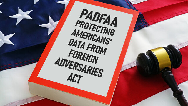 PADFAA Protecting Americans Data from Foreign Adversaries Act of 2024, data privacy, national security, cybersecurity, sensitive personal information, data brokers and foreign data access regulation