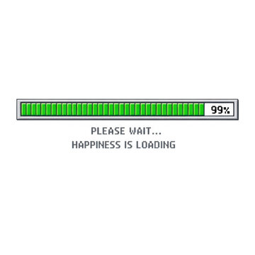 Green loading bar at 99 percent with please wait happiness is loading text on transparent background. Retro game progress indicator for motivational poster, greeting card and optimistic technology