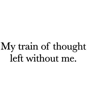 My Train Of Thought Left Without Me Funny Quote Relatable Humor Distracted