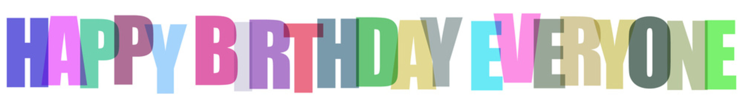 Colorful typography design with the phrase happy birthday everyone written in bold overlapping translucent sansserif letters
