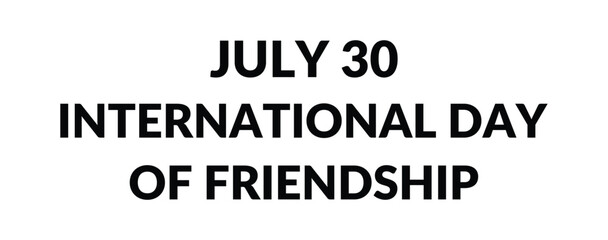 Fototapeta premium Black text on a white background celebrating the international day of friendship on july 30th annually
