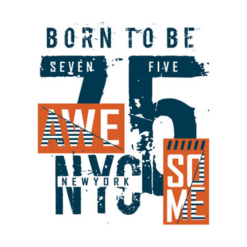 Born to be awesome NYC typography design with large number seventy five and distressed texture. Inspirational urban graphic concept