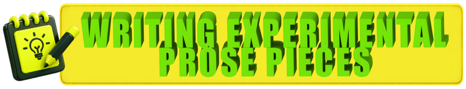 Writing Experimental Prose Pieces 3d text over a yellow rounded rectangular banner with Notebook 3d Icon