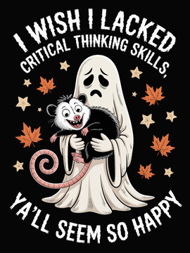 I Wish I Lacked Critical Thinking Skills YA'LL ghost opossum