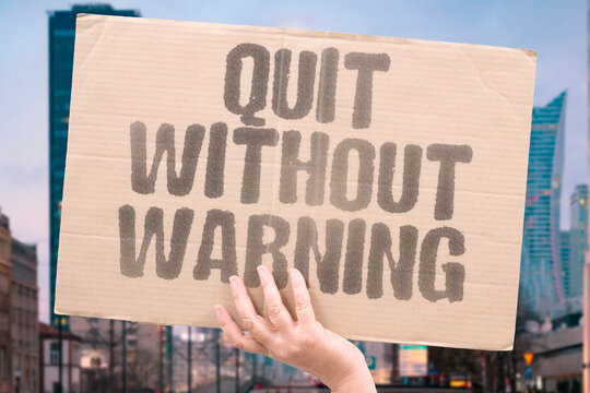 "Quit Without Warning" Sudden resignation leaves employers unprepared. SUDDEN. SHOCK. DISRUPTION. CHAOS. ABANDONMENT.