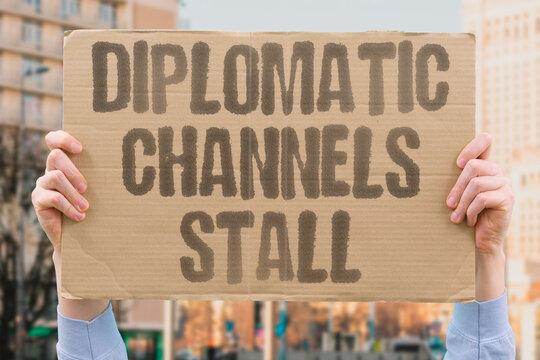 "Diplomatic channels stall" International negotiations face obstacles. DIPLOMACY. DEADLOCK. NEGOTIATION. STALLED. CHANNELS.