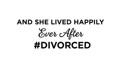 Obraz premium Humorous text art statement declares and she lived happily ever after divorced in bold black lettering on white.