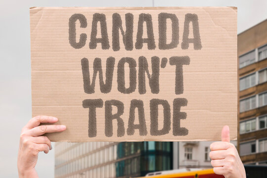 "Canada Won't Trade" Nation suspends commercial ties and freezes bilateral agreements. TRADE. FREEZE. COMMERCE. BILATERAL. SUSPENSION.
