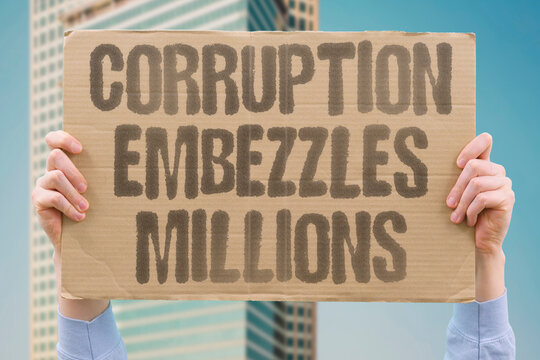 "Corruption embezzles millions" Government officials steal public funds for personal enrichment. CRIME. CORRUPTION. FRAUD. THEFT. GOVERNMENT.