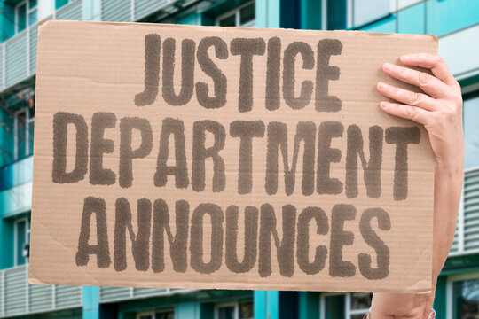 "Justice department announces" Federal prosecutors declare enforcement action regarding financial crime. LEGAL. ENFORCEMENT. ANNOUNCEMENT. FEDERAL.