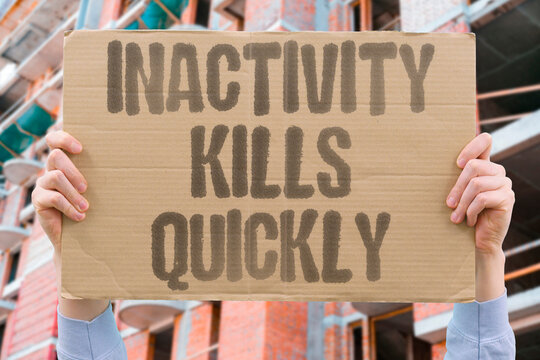 "Inactivity kills quickly" Physical and mental decline accelerates without engagement or movement. SEDENTARY. DEATH. RISK. DECLINE. MOTIVATION.