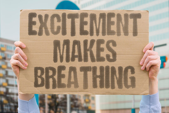 "Excitement makes breathing" Emotional arousal quickens respiration and destabilizes diaphragm. EMOTION. EXCITEMENT. AROUSAL. RESPIRATION. BREATHING.