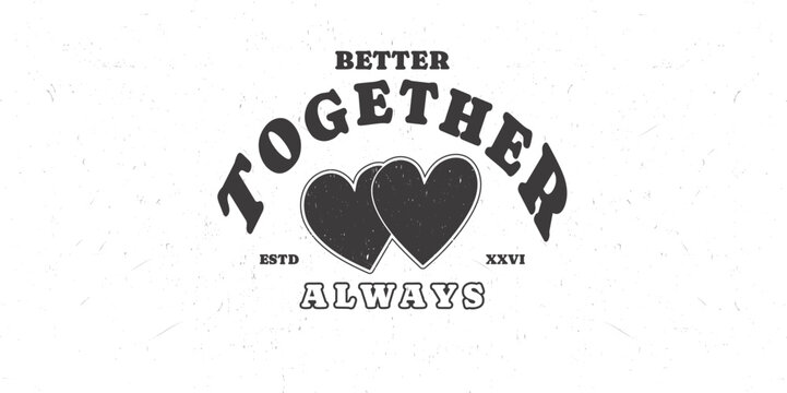 Better together always typography with hearts for print, jersey, tee, hat, t-shirt, sweatshirt, hoodie for clothing brand design - Vector
