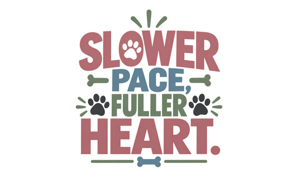 Slower Pace Fuller Heart Senior Dog Lover Typography Design