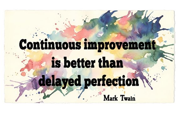 Continuous improvement is better than delayed perfection - mark twain - watercolor splash splatter white background
