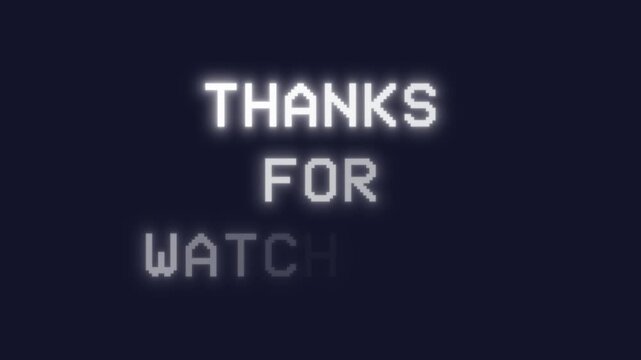 Thanks For Watching animated farewell message with typewriter reveal effect. White pixelated text on dark provides gracious stream conclusion and viewer appreciation.