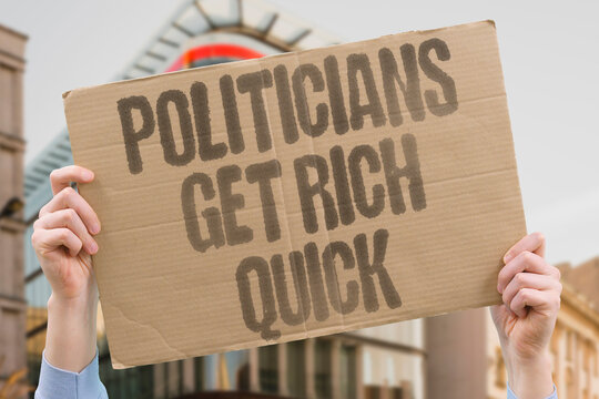 "Politicians get rich quick" Politicians get rich quick through business deals tied to office. CORRUPTION. CONFLICT. INSIDER. FRAUD.