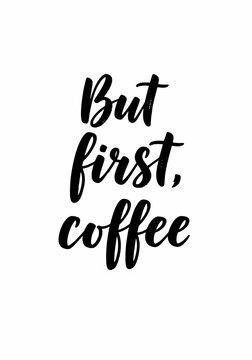 Hand-lettered phrase "But first, coffee" on white background. Motivational morning quote, beverage inspiration.