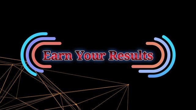 Animated text reading earn your results appears with glowing circular lines and geometric network nodes on a dark background with semi circles complex