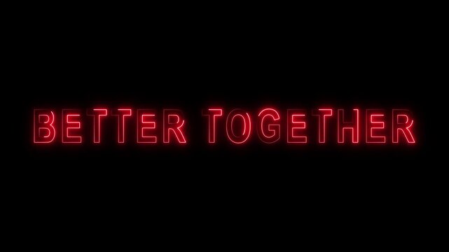 Better together neon sign glowing text animation on black background, for teamwork and, collaboration concepts