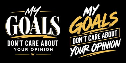 Motivational quote typography, My Goals Don't Care About Your Opinion text, gold and white inspirational lettering on black background © Sabbir