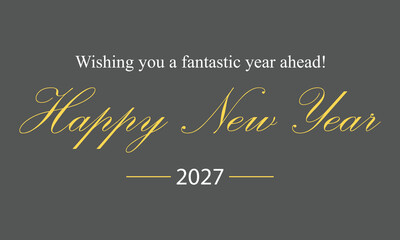 Obraz premium Wishing you a fantastic year ahead Happy New Year 2027 script gold text card