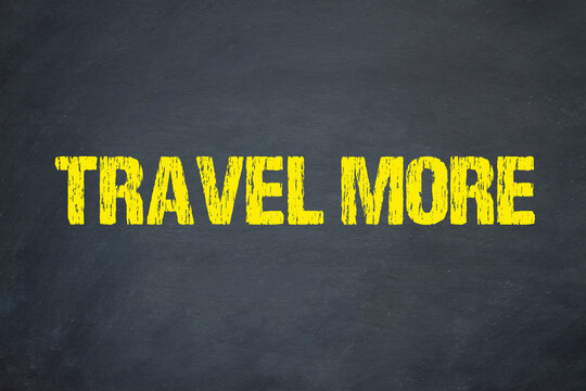 Travel more	
