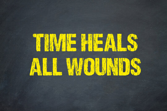 Time heals all wounds	
