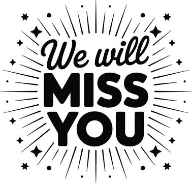 We will miss you lettering design, heartfelt farewell typography with decorative sunburst lines on clean white paper background for goodbye cards, memorial messages, posters, and emotional occasions.
