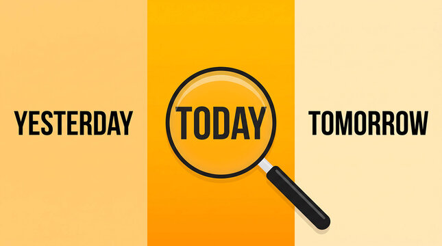 Magnifying Glass Focusing On Today Between Yesterday And Tomorro