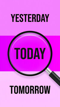 Magnifying Glass Focusing On Today Between Yesterday And Tomorro