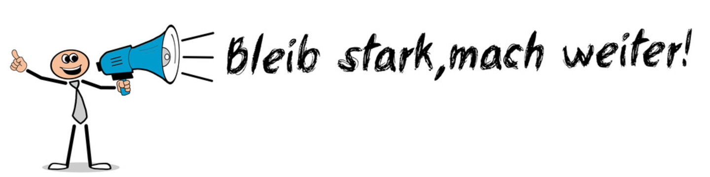 Bleib stark, mach weiter!	
